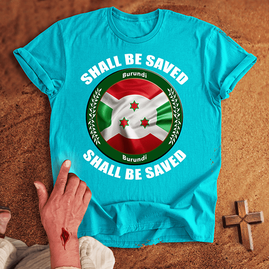 Burundi Shall Be Saved T-shirt