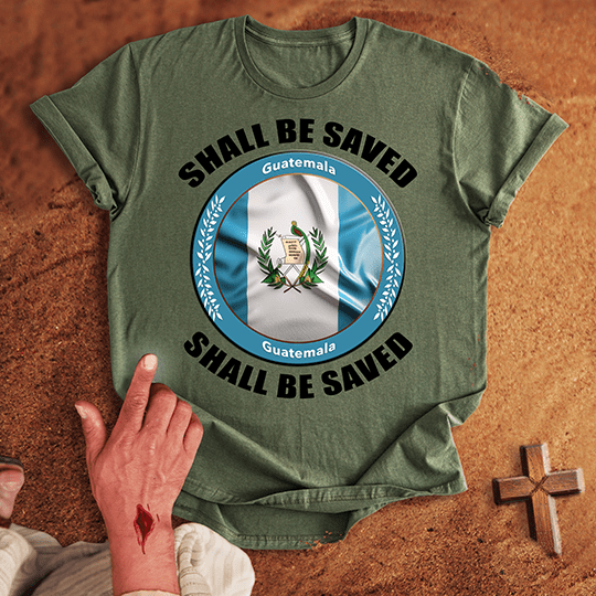 Guatemala Shall Be Saved T-shirt