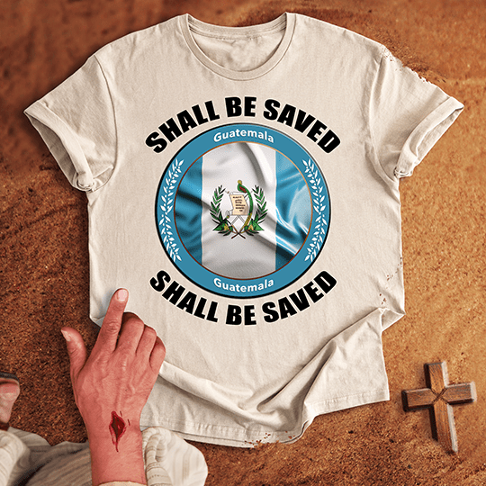 Guatemala Shall Be Saved T-shirt