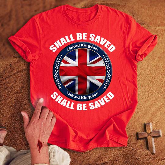 United Kingdom Shall Be Saved T-shirt