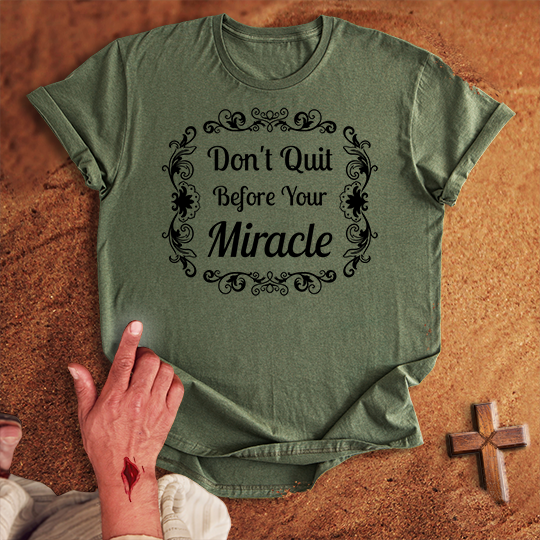 Don’t Quit Before Your Miracle T-shirt