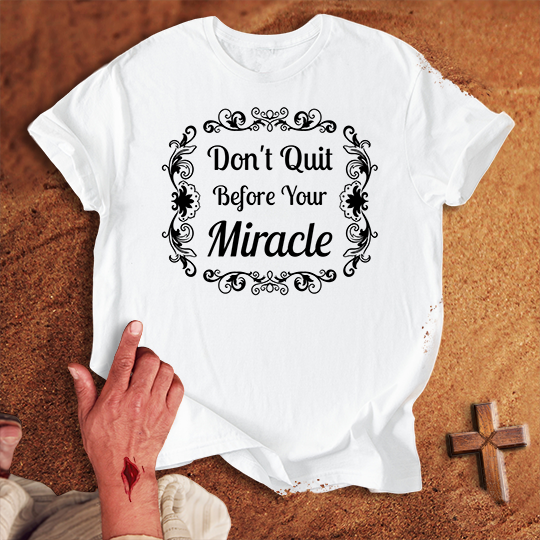Don’t Quit Before Your Miracle T-shirt