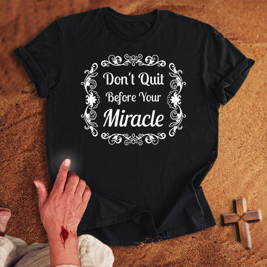 Don’t Quit Before Your Miracle T-shirt