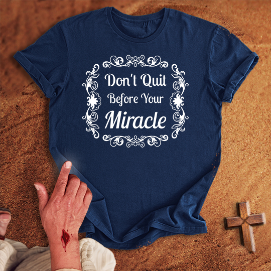 Don’t Quit Before Your Miracle T-shirt