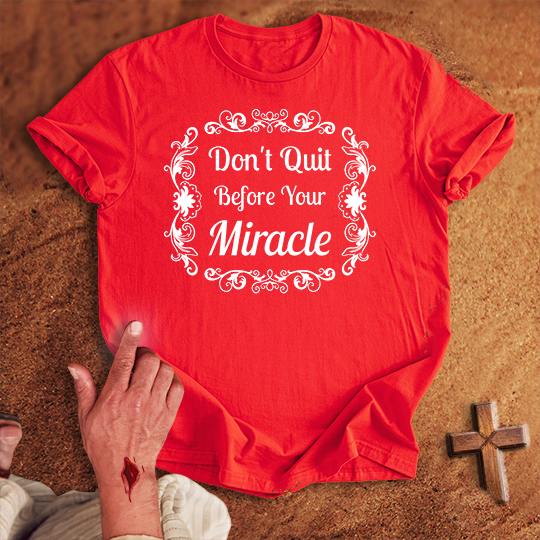 Don’t Quit Before Your Miracle T-shirt
