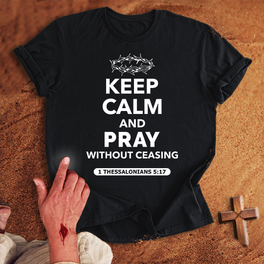 Keep Calm and Pray Without Ceasing T-shirt
