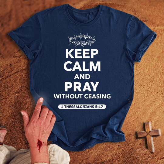 Keep Calm and Pray Without Ceasing T-shirt