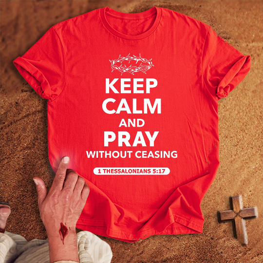 Keep Calm and Pray Without Ceasing T-shirt