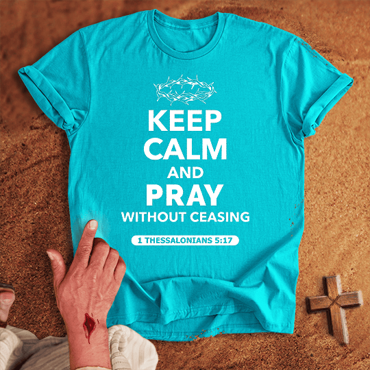 Keep Calm and Pray Without Ceasing T-shirt
