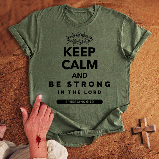 Keep Calm and Be Strong in the Lord T-shirt