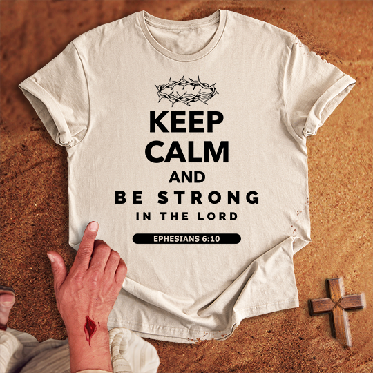 Keep Calm and Be Strong in the Lord T-shirt