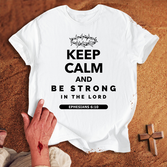 Keep Calm and Be Strong in the Lord T-shirt