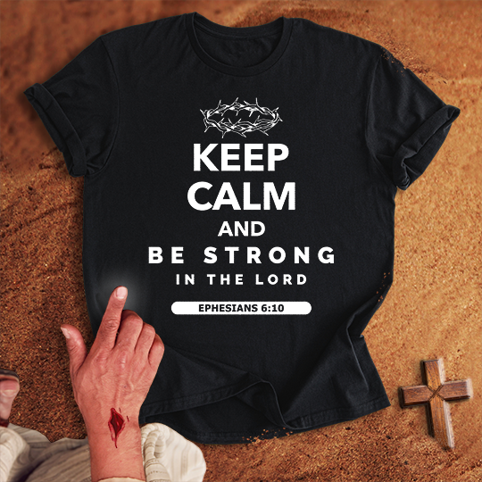 Keep Calm and Be Strong in the Lord T-shirt