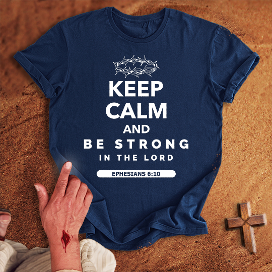Keep Calm and Be Strong in the Lord T-shirt