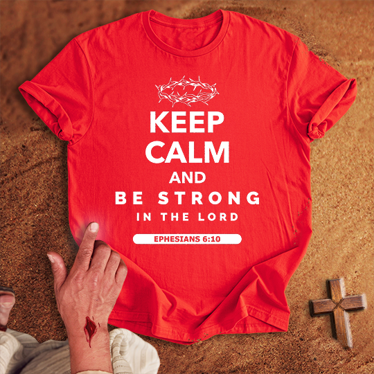 Keep Calm and Be Strong in the Lord T-shirt