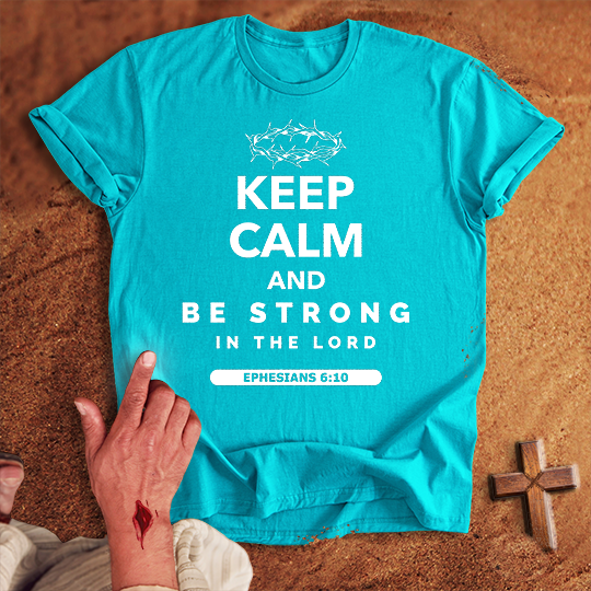 Keep Calm and Be Strong in the Lord T-shirt