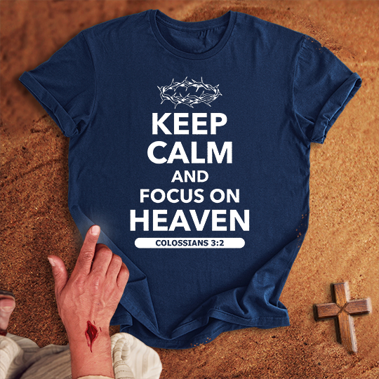 Keep Calm and Focus on Heaven T-shirt