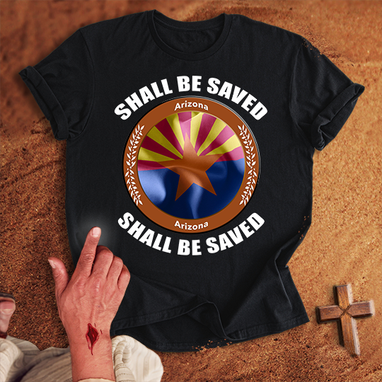 Arizona Shall Be Saved T-shirt