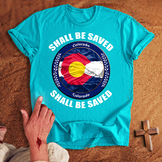 Colorado Shall Be Saved T-shirt