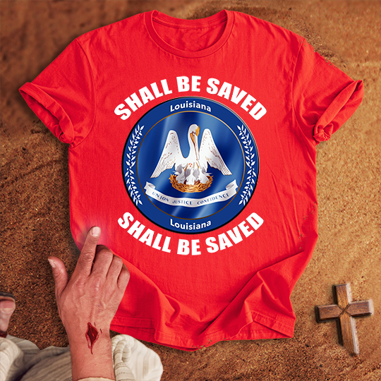 Louisiana Shall Be Saved T-shirt