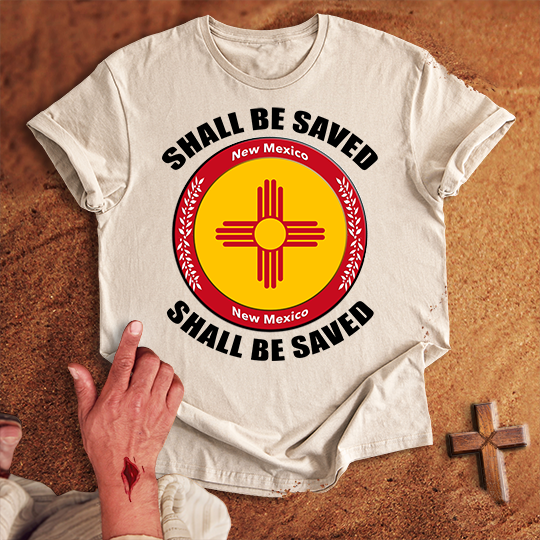 New Mexico Shall Be Saved T-shirt