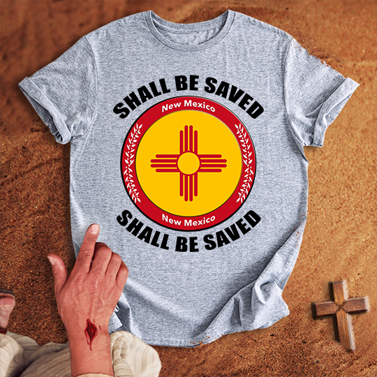 New Mexico Shall Be Saved T-shirt