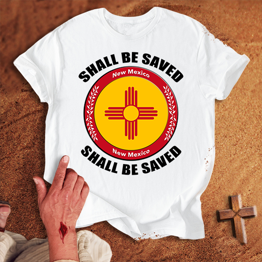 New Mexico Shall Be Saved T-shirt