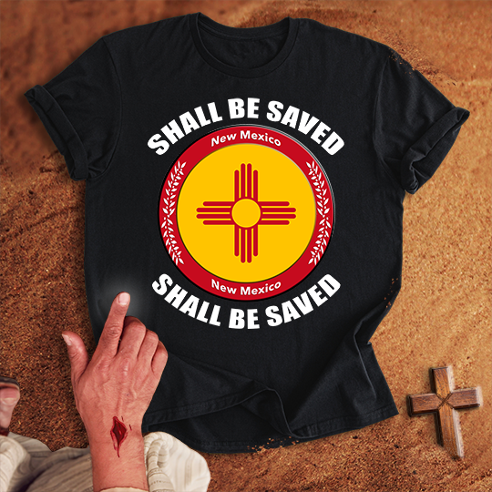 New Mexico Shall Be Saved T-shirt