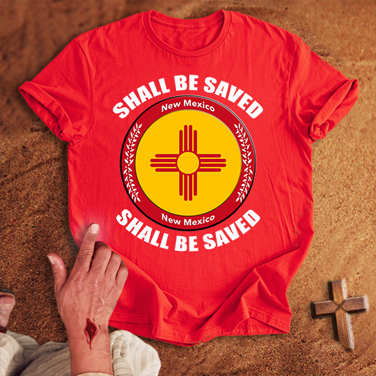 New Mexico Shall Be Saved T-shirt