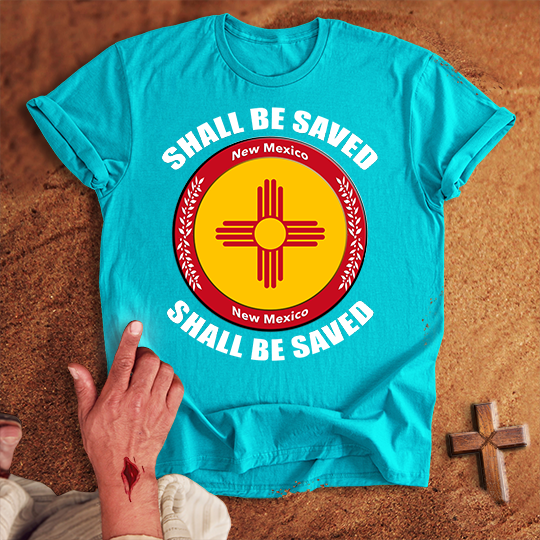 New Mexico Shall Be Saved T-shirt