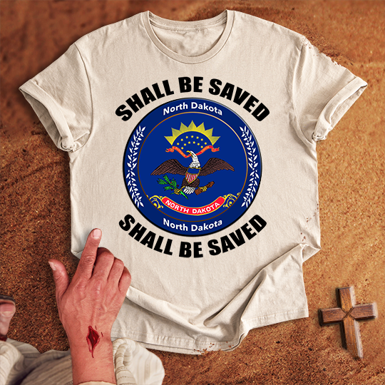 North Dakota Shall Be Saved T-shirt