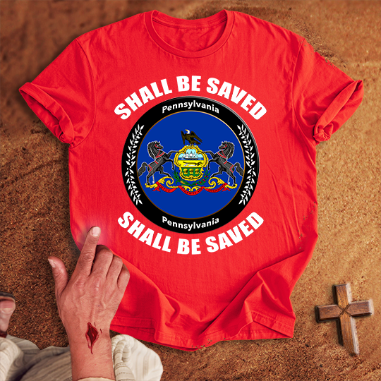 Pennsylvania Shall Be Saved T-shirt