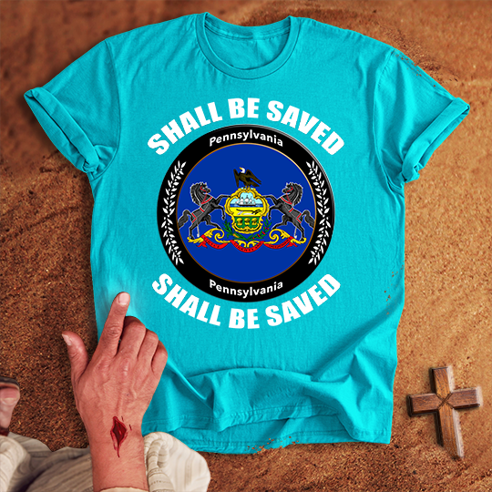 Pennsylvania Shall Be Saved T-shirt