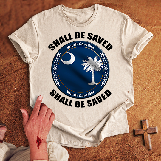 South Carolina Shall Be Saved T-shirt