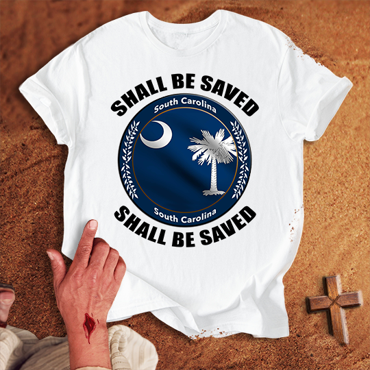 South Carolina Shall Be Saved T-shirt