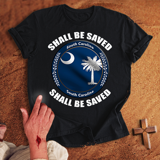 South Carolina Shall Be Saved T-shirt