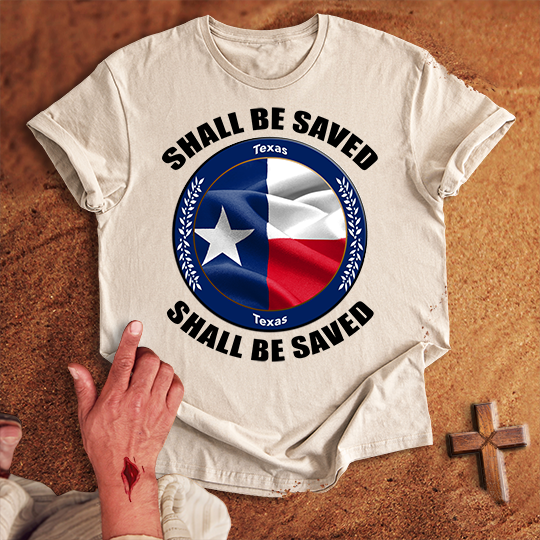 Texas Shall Be Saved T-shirt
