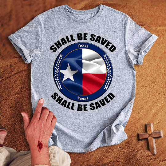 Texas Shall Be Saved T-shirt