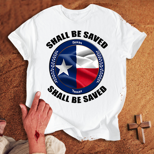 Texas Shall Be Saved T-shirt