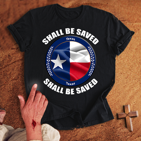 Texas Shall Be Saved T-shirt