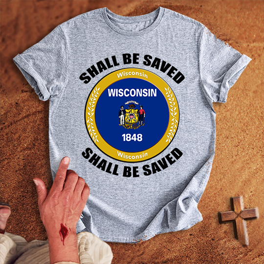 Wisconsin Shall Be Saved T-shirt