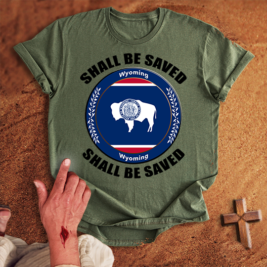 Wyoming Shall Be Saved T-shirt