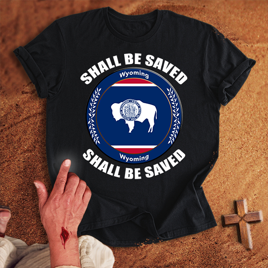 Wyoming Shall Be Saved T-shirt