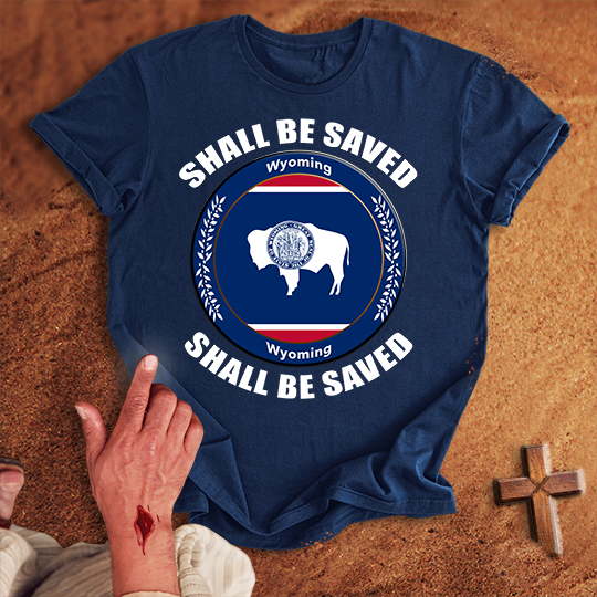 Wyoming Shall Be Saved T-shirt
