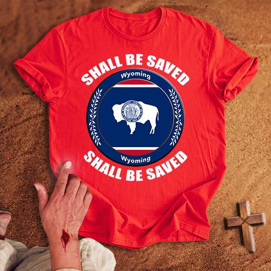 Wyoming Shall Be Saved T-shirt