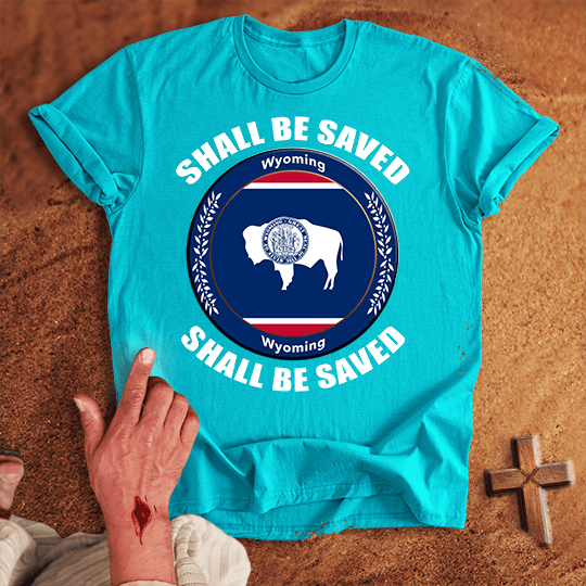 Wyoming Shall Be Saved T-shirt