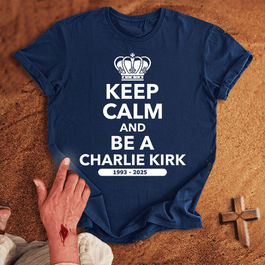 Keep Calm and Be a Charlie Kirk T-shirt