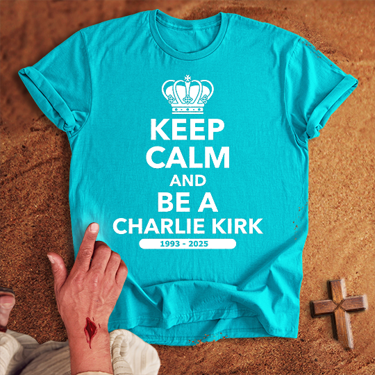 Keep Calm and Be a Charlie Kirk T-shirt