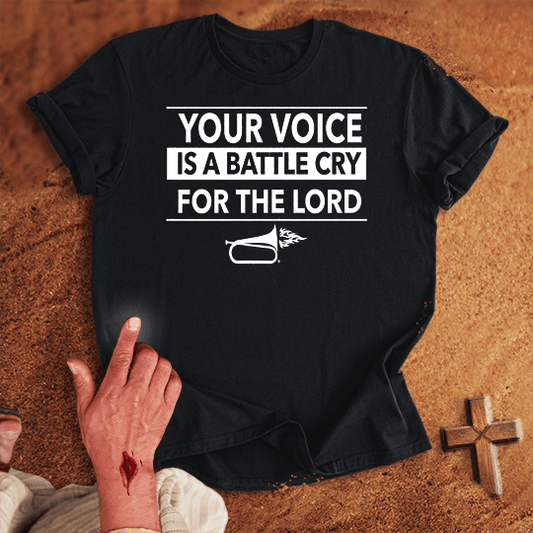 Your Voice is a Battle Cry for the Lord T-shirt