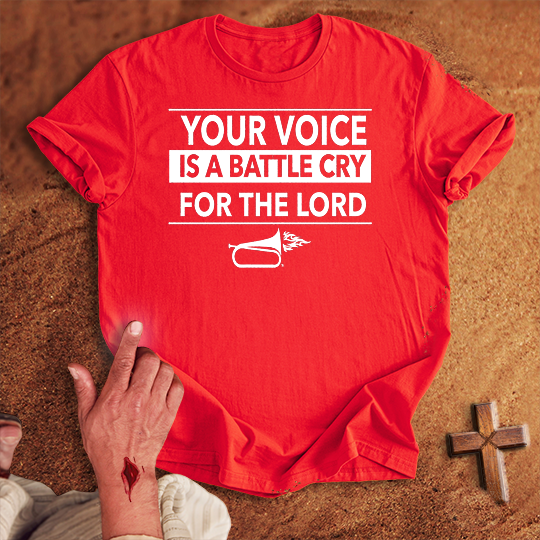 Your Voice is a Battle Cry for the Lord T-shirt